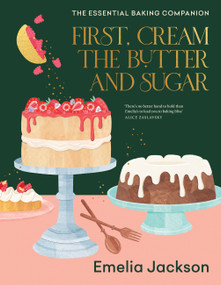 First, Cream the Butter and Sugar (The essential baking companion) by Emelia Jackson, 9781911668572