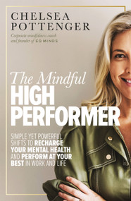 The Mindful High Performer (Simple yet powerful shifts to recharge your mental health and perform at your best in work and life) by Chelsea Pottenger, 9781922351944