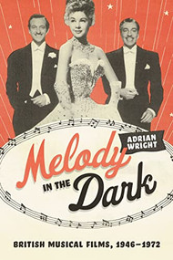 Melody in the Dark (British Musical Films, 1946-1972) by Adrian Wright, 9781783277490