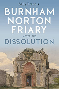 Burnham Norton Friary after the Dissolution by Sally Francis, 9781783276745