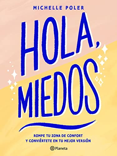 Hola, miedos: Rompe tu zona de confort y conviértete en tu mejor versión / Hello, Fears: Crush Your Comfort Zone and Become Who You're M.. (Spanish Edition) by Michelle Poler, Emmanuel Peña, 9786070787317