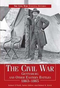 The Civil War: Gettysburg and other Eastern Battles 1863-1865 by Robert O'Neill, Robert K. Krick, 9781448803880