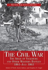 The Civil War: The Siege of Vicksburg and Other Western Battles 1861-July 1863 by Stephen D. Engle, Robert O'Neill, 9781448803903