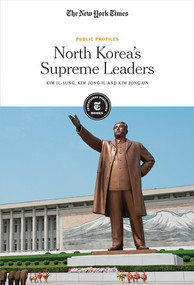 North Korea's Supreme Leaders (Kim Il-sung, Kim Jong-il and Kim Jong-un) by The New York Times Editorial Staff, 9781642821680