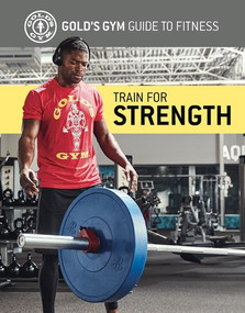 Train for Strength by The Experts at Gold's Gym, 9781978506565