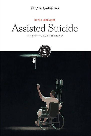Assisted Suicide (Is It Right to Have the Choice?) by The New York Times Editorial Staff, 9781642822021