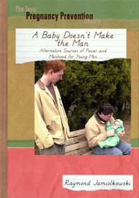 A Baby Doesn't Make the Man (Alternative Sources of Power and Manhood for Young Men) by Raymond M. Jamiolkowski, 9780823934706