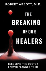 The Breaking of Our Healers (Becoming the Doctor I Never Planned to Be) by Robert Robert Abbott, 9781618521347
