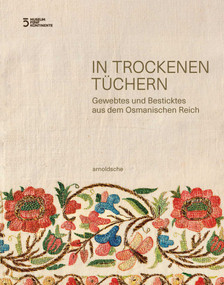 In Trockenen Tüchern (Gewebtes und Besticktes aus dem Osmanischen Reich) (German Edition) by Anahita Mittertrainer, Hülya Bilgi, Beate Kränzle, Anahita Nasrin Mittertrainer, Ulla Ther, Uta Werlich, 9783897906761