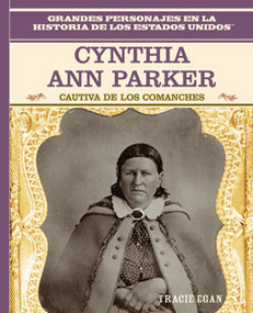Cynthia Ann Parker (Cautiva de los comanches (Comanche Captive)) by Tracie Egan, 9780823941315
