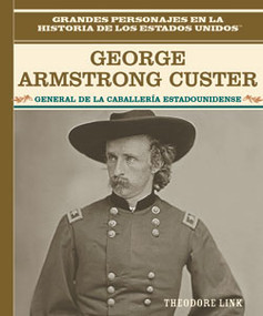George Armstrong Custer (General de la caballería estadounidense (General of the U.S. Cavalry)) by Theodore Link, 9780823941346