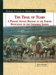 The Trail of Tears (A Primary Source History of the Forced Relocation of the Cherokee Nation) by Ann Byers, 9780823940073