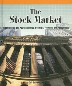 The Stock Market (Understanding and Applying Ratios, Decimals, Fractions, and Percentages) by Orli Zuravicky, 9781404229297