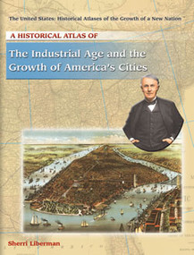A Historical Atlas of the Industrial Age and the Growth of America's Cities by Sherri Liberman, 9781404202054