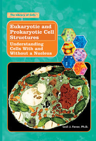Eukaryotic and Prokaryotic Cell Structures (Understanding Cells With and Without a Nucleus) by Leslie Favor, Ph.D., 9781404203235