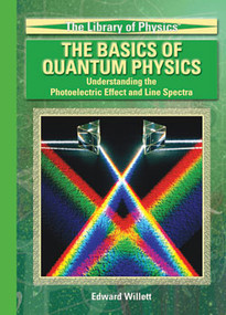 The Basics of Quantum Physics (Understanding the Photoelectric Effect and Line Spectra) by Edward Willett, 9781404203341