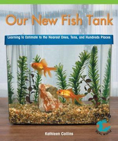 Our New Fish Tank (Learning to Estimate and Round Numbers to the Nearest Ones, Tens, and Hundreds Places) by Kathleen Collins, 9781404233386