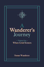 A Wanderer's Journey, Vol. 1 (When Grief Enters) by Susan Wanderer, 9781951022181