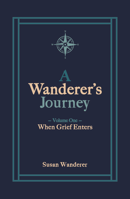 A Wanderer's Journey, Vol. 1 (When Grief Enters) by Susan Wanderer, 9781951022181