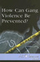 How Can Gang Violence Be Prevented? by Christine Watkins, 9780737723816