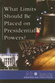 What Limits Should Be Placed on Presidential Powers? - 9780737736304 by Tamara L. Roleff, 9780737736304