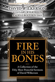 Fire in His Bones (A Collection of the Fifty Most Powerful Sermons of David Wilkerson) by David Wilkerson, Gary Wilkerson, Adele Booysen, DMin, 9781636980072
