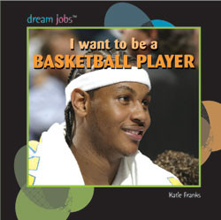 I Want to Be a Basketball Player by Katie Franks, 9781404236219