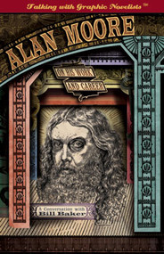 Alan Moore on His Work and Career (A Conversation with Bill Baker) by Bill Baker, 9781404210776