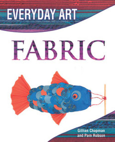 Making Art with Fabric by Gillian Chapman, Pam Robson, 9781404237223