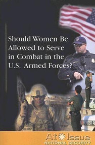 Should Women Be Allowed to Serve in Combat in the U.S. Armed Forces? by Diane Andrews Henningfeld, 9780737739398