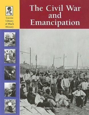 The Civil War and Emancipation by James A. Corrick, 9781420500080