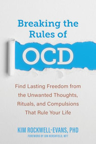 Breaking the Rules of OCD (Find Lasting Freedom from the Unwanted Thoughts, Rituals, and Compulsions That Rule Your Life) by Kim Rockwell-Evans, Jon Hershfield, 9781648481024