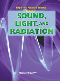 Exploring Sound, Light, and Radiation by Andrew Solway, 9781404237469