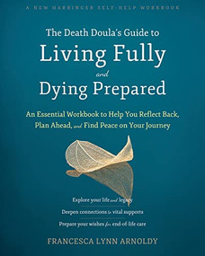 The Death Doula's Guide to Living Fully and Dying Prepared (An Essential Workbook to Help You Reflect Back, Plan Ahead, and Find Peace on Your Journey) by Francesca Lynn Arnoldy, 9781648481369