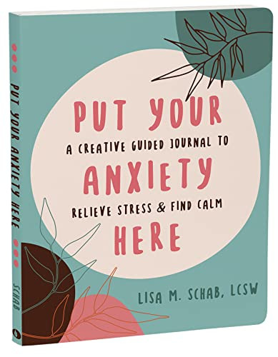 Put Your Anxiety Here (A Creative Guided Journal to Relieve Stress and Find Calm) by Lisa M. Schab, 9781648481451