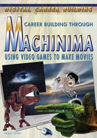 Career Building Through Machinima (Using Video Games to Make Movies) by Holly Cefrey, 9781404213586