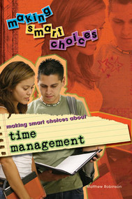 Making Smart Choices About Time Management by Matthew Robinson, 9781404213913