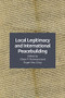 Local Legitimacy and International Peacebuilding by Oliver P. Richmond, Roger Mac Ginty, 9781474466271