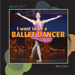 I Want to Be a Ballet Dancer by Mary R. Dunn, 9781404244696