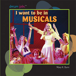 I Want to Be in Musicals by Mary R. Dunn, 9781404244702