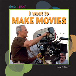 I Want to Make Movies by Mary R. Dunn, 9781404244733