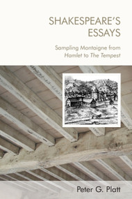 Shakespeare's Essays (Sampling Montaigne from Hamlet to The Tempest) - 9781474463416 by Peter G. Platt