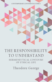 The Responsibility to Understand (Hermeneutical Contours of Ethical Life) - 9781474467643 by Theodore George