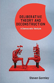 Deliberative Theory and Deconstruction (A Democratic Venture) - 9781474475297 by Steven Gormley, 9781474475297