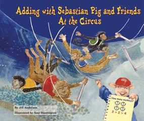 Adding with Sebastian Pig and Friends At the Circus by Jill Anderson, 9780766033603