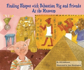 Finding Shapes with Sebastian Pig and Friends At the Museum by Jill Anderson, 9780766033634
