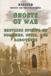 Ghosts of War (Restless Spirits of Soldiers, Spies, and Saboteurs) by Jeff Belanger, 9781435851771
