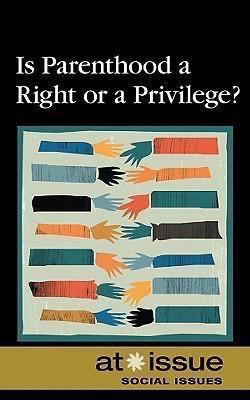 Is Parenthood a Right or a Privilege? by Stefan Kiesbye, 9780737744309