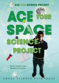Ace Your Space Science Project (Great Science Fair Ideas) by Robert Gardner, Madeline Goodstein, 9780766032309