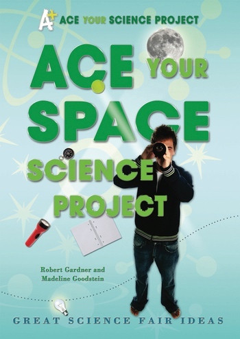 Ace Your Space Science Project (Great Science Fair Ideas) by Robert Gardner, Madeline Goodstein, 9780766032309